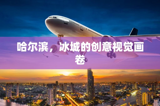 哈尔滨，冰城的创意视觉画卷