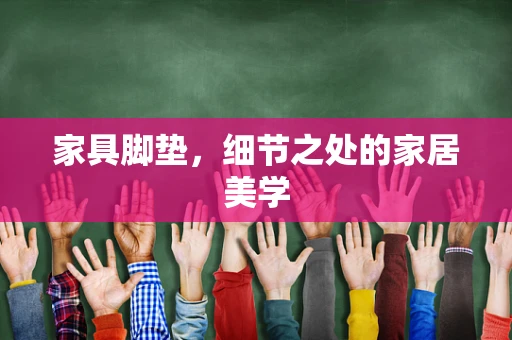 家具脚垫，细节之处的家居美学