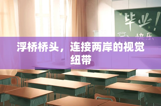 浮桥桥头，连接两岸的视觉纽带