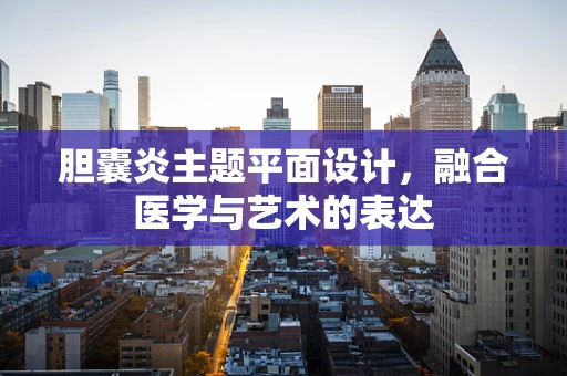 胆囊炎主题平面设计，融合医学与艺术的表达