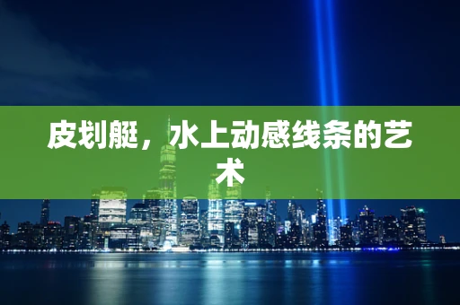 皮划艇，水上动感线条的艺术