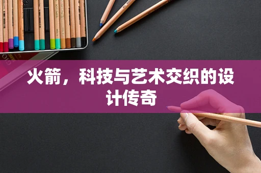 火箭，科技与艺术交织的设计传奇