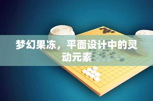 梦幻果冻，平面设计中的灵动元素