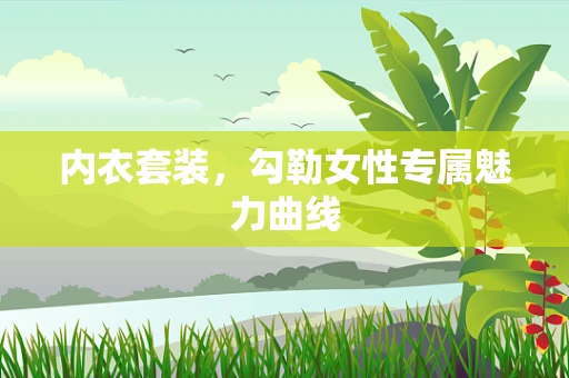 内衣套装，勾勒女性专属魅力曲线