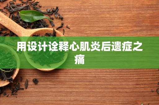 用设计诠释心肌炎后遗症之痛
