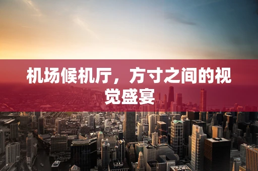 机场候机厅，方寸之间的视觉盛宴