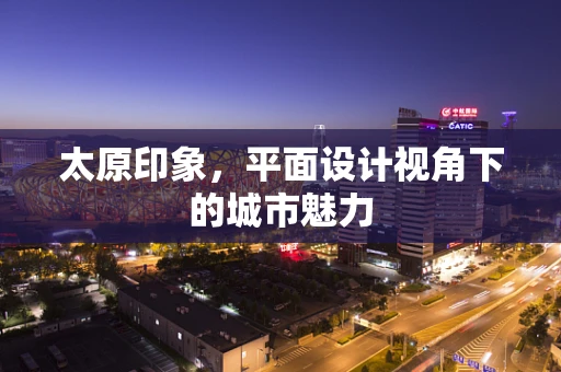 太原印象，平面设计视角下的城市魅力