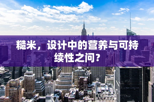 糙米，设计中的营养与可持续性之问？