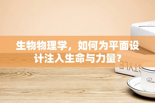 生物物理学，如何为平面设计注入生命与力量？