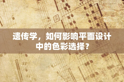 遗传学，如何影响平面设计中的色彩选择？